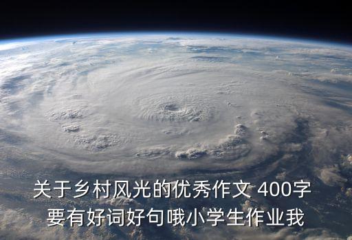 關(guān)于鄉(xiāng)村風(fēng)光的優(yōu)秀作文 400字 要有好詞好句哦小學(xué)生作業(yè)我