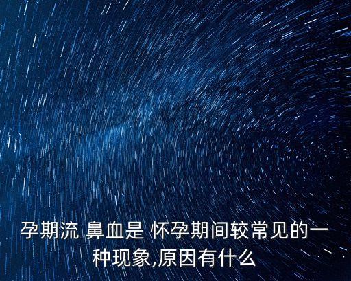 懷孕流鼻血,懷孕期間流鼻血常見原因有幾個(gè)