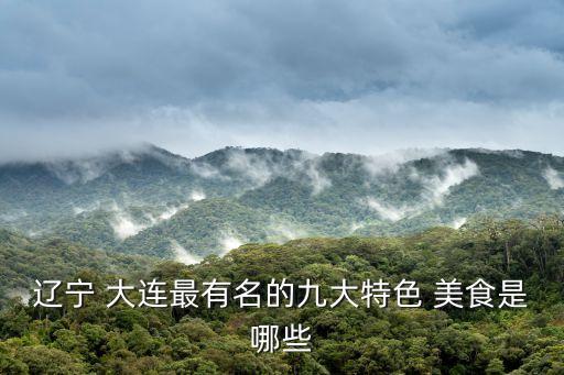 遼寧 大連最有名的九大特色 美食是哪些