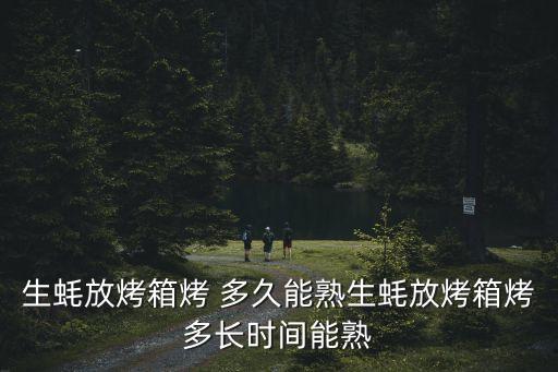 生蠔放烤箱烤 多久能熟生蠔放烤箱烤多長時間能熟