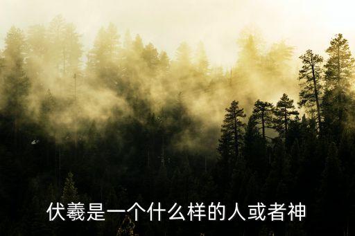 伏羲，伏羲氏詳細(xì)介紹