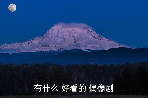 有什么 好看的 偶像劇
