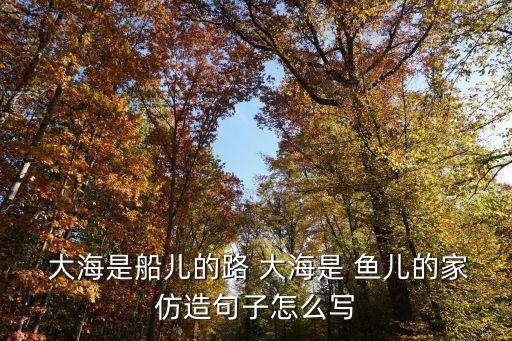 大海是魚兒的什么,如何使語言表達生動形象?