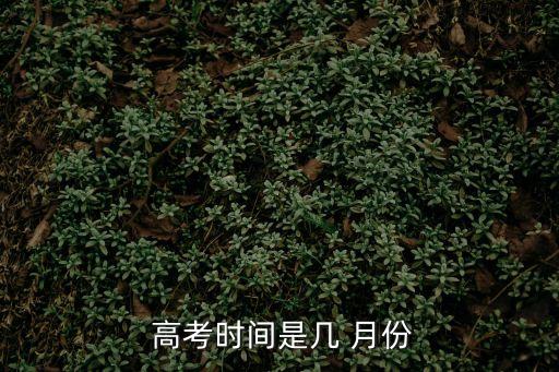 高考幾月份,中國(guó)現(xiàn)代高考制度的建立有兩個(gè)重要來源