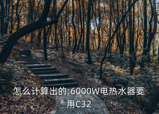 怎么計算出的:6000W電熱水器要用C32