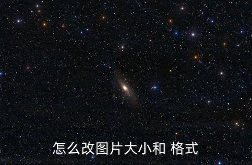 怎么改圖片大小和 格式