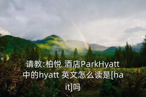 酒店的英文,凱悅酒店英文名hyatt是歐美人姓氏之一