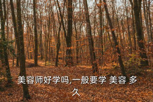  美容師好學嗎,一般要學 美容 多久