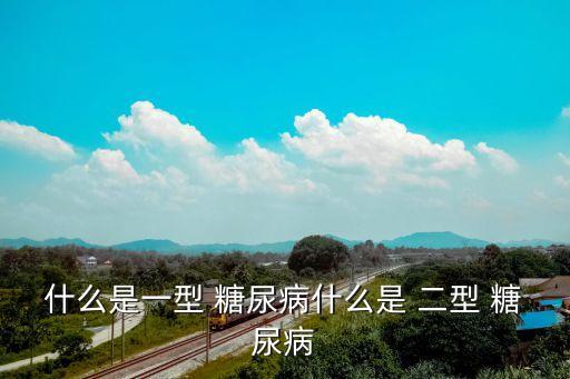 二型糖尿病癥狀,糖尿病分型與兩型