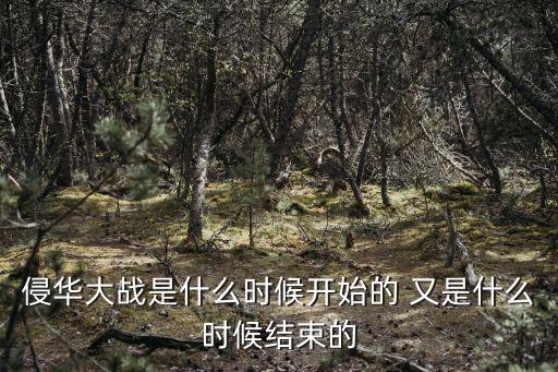 侵華大戰是什么時候開始的 又是什么時候結束的