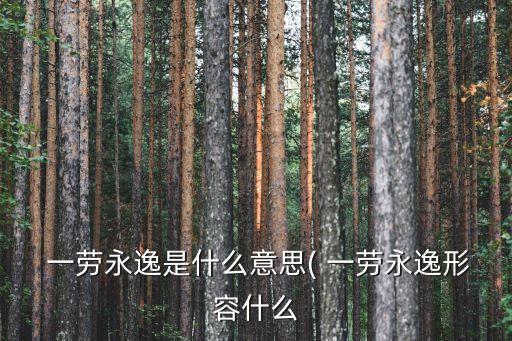  一勞永逸是什么意思( 一勞永逸形容什么