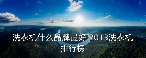 洗衣機排行，洗衣機哪個牌子好 排行