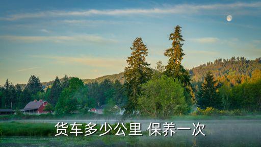 貨車多少公里 保養一次