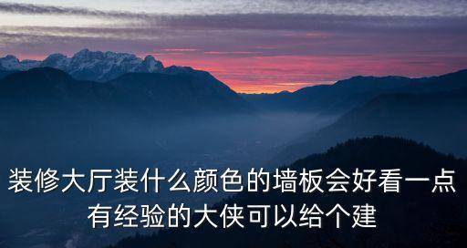 裝修大廳裝什么顏色的墻板會好看一點有經驗的大俠可以給個建