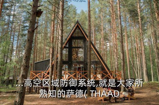 ...高空區(qū)域防御系統(tǒng),就是大家所熟知的薩德( THAAD