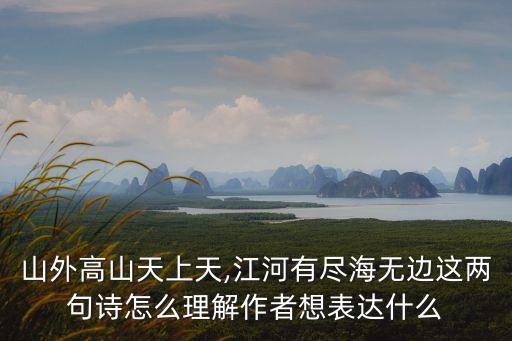 山外高山天上天,江河有盡海無邊這兩句詩怎么理解作者想表達(dá)什么