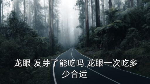 龍眼發芽能吃嗎,龍眼發芽不能吃一次吃多少?