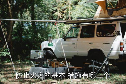 防火的基本措施,四大防火措施:控制可燃物和隔離易燃物