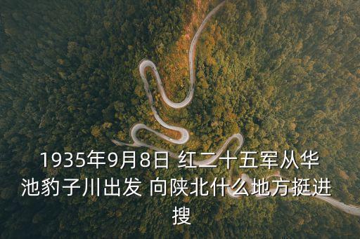 1935年9月8日 紅二十五軍從華池豹子川出發 向陜北什么地方挺進  搜