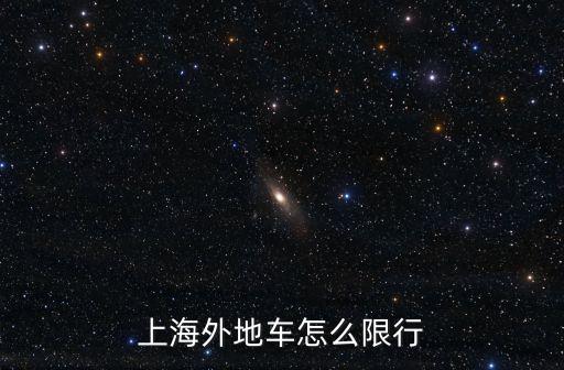 上海市外牌限行區(qū)域，上海外地車怎么限行