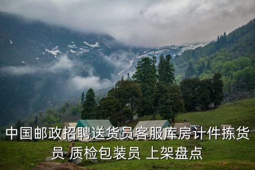 中國郵政招聘送貨員客服庫房計件揀貨員 質檢包裝員 上架盤點
