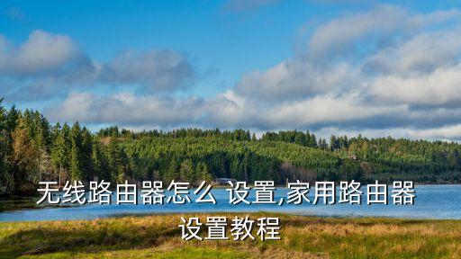無線路由器怎么 設置,家用路由器 設置教程