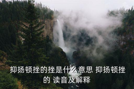 抑揚(yáng)頓挫的讀音,抑揚(yáng)頓挫不是挫折!