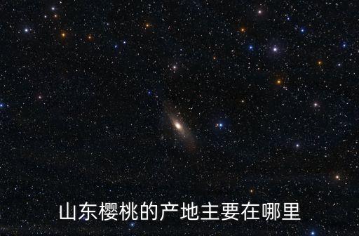 山東櫻桃的產(chǎn)地主要在哪里