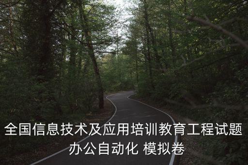 全國(guó)信息技術(shù)及應(yīng)用培訓(xùn)教育工程試題  辦公自動(dòng)化 模擬卷
