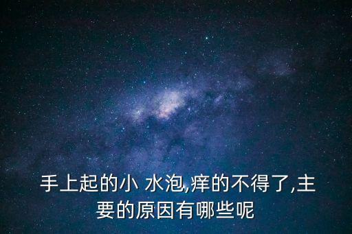 夏天手上長小水泡,手上變小水泡什么原因?