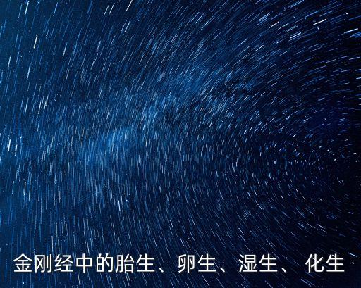 金剛經(jīng)中的胎生、卵生、濕生、 化生
