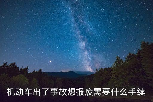 機動車出了事故想報廢需要什么手續