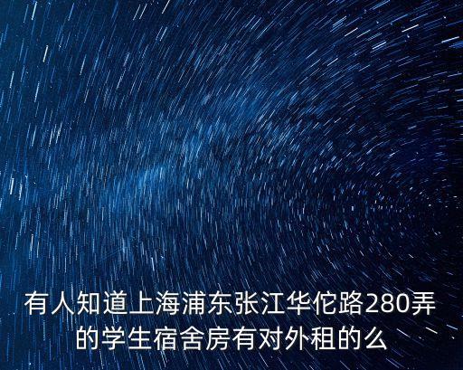 有人知道上海浦東張江華佗路280弄的學(xué)生宿舍房有對(duì)外租的么