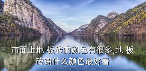 地板磚顏色,瓷磚顏色可根據喜好選擇瓷磚的顏色