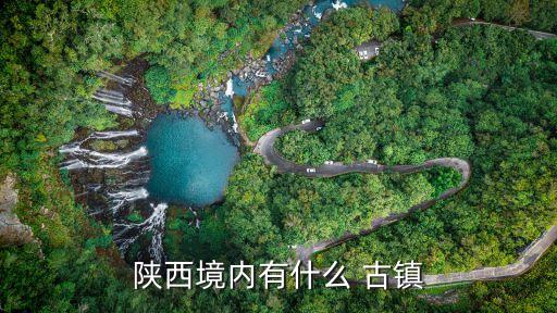 熨斗古鎮(zhèn),陜西三秦大地遍地開花比較知名古鎮(zhèn)有三座