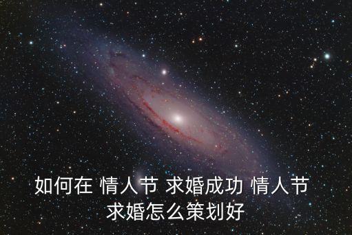 情人節求婚,文藝女生策劃求婚可以選擇浪漫方式