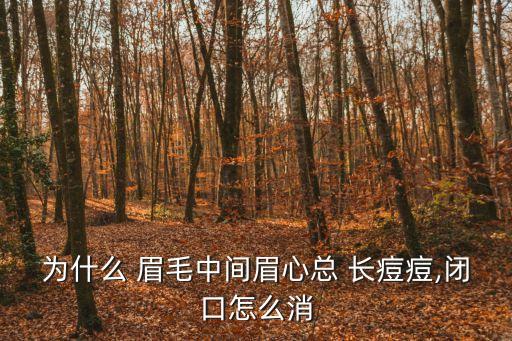 為什么 眉毛中間眉心總 長痘痘,閉口怎么消