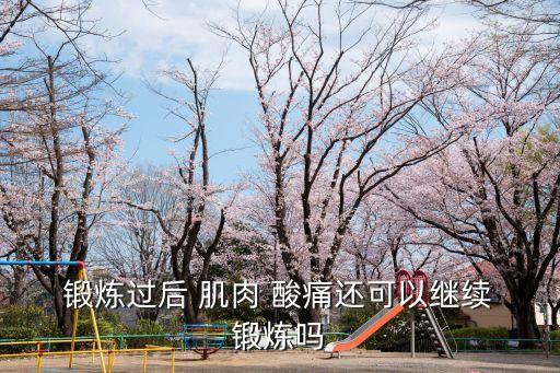  鍛煉過(guò)后 肌肉 酸痛還可以繼續(xù) 鍛煉嗎