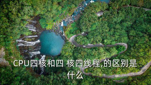 CPU四核和四 核四線程,的區(qū)別是什么