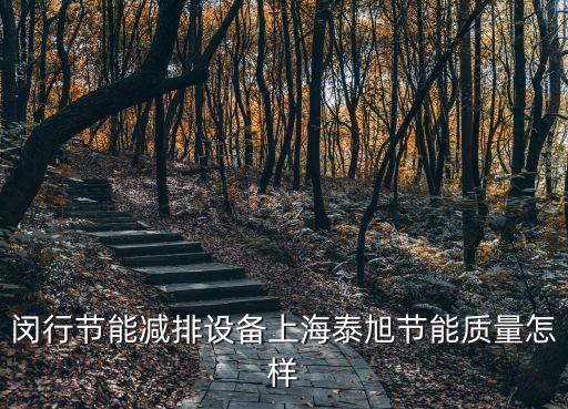 上海市閔行區(qū)節(jié)能減排項(xiàng)目，閔行節(jié)能減排設(shè)備上海泰旭節(jié)能質(zhì)量怎樣