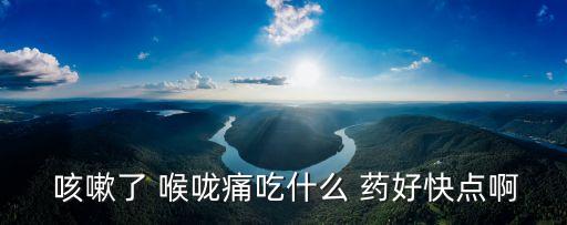  咳嗽了 喉嚨痛吃什么 藥好快點啊