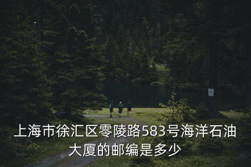 上海市零陵路583號郵編，上海市徐匯區零陵路520號郵編是多少