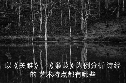 詩經的藝術特色,《關雎》詩主要運用興的手法藝術