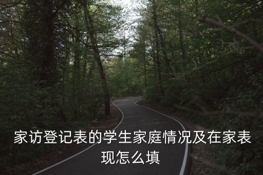 家訪登記表的學生家庭情況及在家表現怎么填