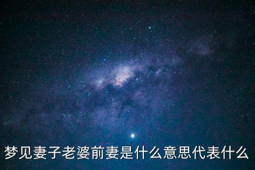 夢(mèng)見(jiàn)前妻是什么意思，夢(mèng)見(jiàn)前妻是什么意思