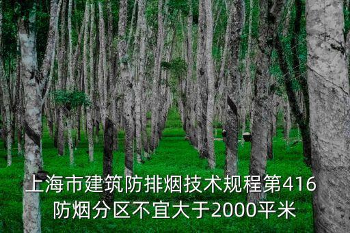 上海市建筑防排煙技術規程第416 防煙分區不宜大于2000平米