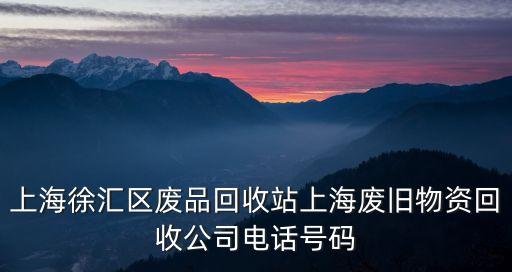 上海徐匯區廢品回收站上海廢舊物資回收公司電話號碼