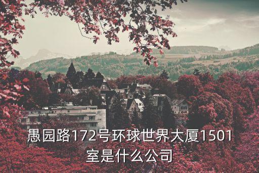 愚園路172號環球世界大廈1501室是什么公司