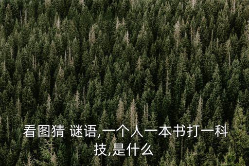  看圖猜 謎語,一個(gè)人一本書打一科技,是什么