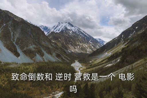 致命倒數和 逆時 營救是一個 電影嗎
